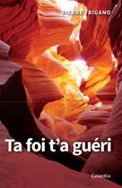 Couverture du livre « Ta foi t'a guéri : ne laissons pas s'endormir » de Pierre Trigano aux éditions Cabedita