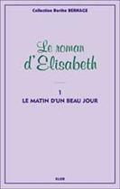 Couverture du livre « Elisabeth t.1 ; le matin d'un beau jour » de Berthe Bernage aux éditions Elor