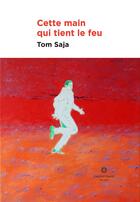 Couverture du livre « Cette main qui tient le feu » de Tom Saja aux éditions Exopotamie