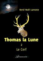 Couverture du livre « Thomas la Lune, Livre II - Le Cerf » de Rene Noel Lamotte aux éditions Atramenta