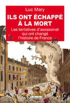 Couverture du livre « Ils ont echappe a la mort - les tentatives d'assassinat qui ont change l'histoire » de Luc Mary aux éditions Tallandier