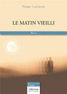 Couverture du livre « Le matin vieilli » de Lantenay Pierre aux éditions Verone