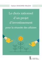 Couverture du livre « Le choix rationnel d un projet d investissement pour la reussite des affaires » de Maombi Mushi Fabien aux éditions Sydney Laurent