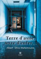 Couverture du livre « Terre d'asile, terre d'enfer... » de Albert Stino Matsimo aux éditions Le Lys Bleu