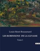 Couverture du livre « LES ROBINSONS DE LA GUYANE : Tome I » de Louis-Henri Boussenard aux éditions Culturea