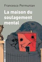 Couverture du livre « La maison du soulagement mental » de Francesco Permunian aux éditions L'arbre Vengeur