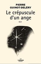 Couverture du livre « Le crepuscule d'un ange » de Pierre Guinot-Delery aux éditions La Gronde