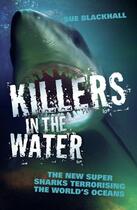 Couverture du livre « Killers in the Water - The New Super Sharks Terrorising The World's Oc » de Blackhall Sue aux éditions Blake John Digital