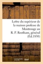 Couverture du livre « Lettre du superieur de la maison professe de montrouge au r. p. rootham, general de la compagnie - d » de  aux éditions Hachette Bnf