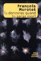 Couverture du livre « Tu dormiras quand tu seras mort » de Francois Muratet aux éditions Joelle Losfeld