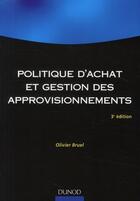 Couverture du livre « Politique d'achat et gestion des approvisionnements (3e édition) » de Olivier Bruel aux éditions Dunod