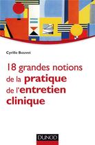 Couverture du livre « 18 grandes notions de la pratique de l'entretien clinique » de Cyrille Bouvet aux éditions Dunod