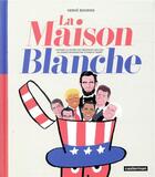 Couverture du livre « La Maison Blanche ; histoire illustrée des présidents des USA de George Washington à Donald Trump » de Herve Bourhis aux éditions Casterman