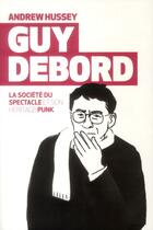 Couverture du livre « Guy Debord ; la société du spectacle et son héritage punk » de Andrew Hussey aux éditions Le Globe
