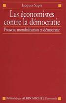 Couverture du livre « Les économistes contre la démocratie ; pouvoir, mondialisation et démocratie » de Jacques Sapir aux éditions Albin Michel