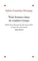 Couverture du livre « Trois femmes dans de sombres temps ; Edith Stein, Hannah Arendt, Simone Weil » de Sylvie Courtine-Denamy aux éditions Albin Michel