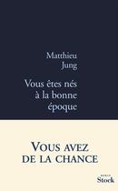 Couverture du livre « Vous êtes nés à la bonne époque » de Matthieu Jung aux éditions Stock