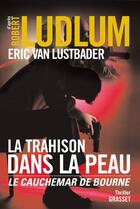 Couverture du livre « La trahison dans la peau ; l'empreinte de Bourne » de Robert Ludlum et Eric Van Lustbader aux éditions Grasset