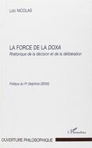 Couverture du livre « La force de la doxa : rhétorique de la décision et de la délibération » de Loic Nicolas aux éditions L'harmattan