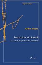 Couverture du livre « Institution et liberté ; l'école et la question du politique » de Audric Vitiello aux éditions L'harmattan