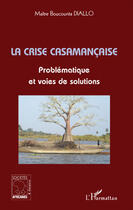 Couverture du livre « La crise casamançaise ; problématique et voies de solutions » de Boucounta Diallo aux éditions L'harmattan