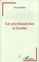 Couverture du livre « Les psychanalystes et goethe » de Pascal Hachet aux éditions Editions L'harmattan