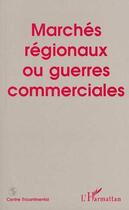 Couverture du livre « Marchés régionaux ou guerres commerciales » de Centre Tricontinental aux éditions Editions L'harmattan