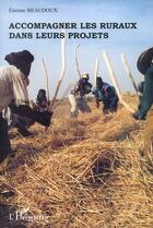 Couverture du livre « Accompagner les ruraux dans leurs projets » de Etienne Beaudoux aux éditions Editions L'harmattan