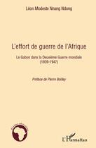 Couverture du livre « L'effort de guerre de l'Afrique ; le Gabon dans la Deuxième Guerre mondiale, 1939-1947 » de Leon Modeste Nnang Ndong aux éditions Editions L'harmattan