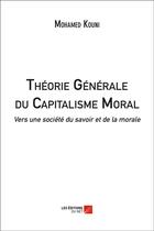 Couverture du livre « Théorie générale du capitalisme moral ; vers une société du savoir et de la morale » de Mohamed Kouni aux éditions Editions Du Net