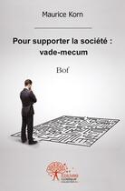 Couverture du livre « Pour supporter la société : vade-mecum » de Maurice Korn aux éditions Edilivre