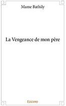 Couverture du livre « La Vengeance de mon père » de Bathily Mame aux éditions Edilivre