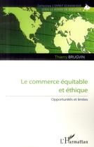 Couverture du livre « Commerce équitable et éthique ; opportunités et limites » de Thierry Brugvin aux éditions L'harmattan