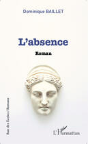Couverture du livre « L'absence - roman » de Dominique Baillet aux éditions Editions L'harmattan
