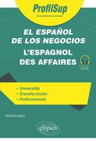 Couverture du livre « El espanol de los negocios : l'espagnol des affaires ; LEA, examens et concours » de Michael Salaun aux éditions Ellipses