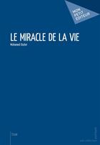 Couverture du livre « Le miracle de la vie » de Mohamed Ouiter aux éditions Mon Petit Editeur