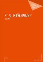 Couverture du livre « Et si je l'écrivais ? » de Youri Aye aux éditions Mon Petit Editeur