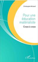 Couverture du livre « Pour une éducation matérialiste ; corps à corps » de Christophe Richard aux éditions L'harmattan