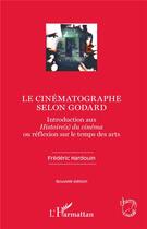 Couverture du livre « Le cinematographe selon Godard ; introduction aux histoire(s) du cinéma ou réflexion sur le temps des arts » de Frederic Hardouin aux éditions L'harmattan