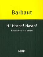 Couverture du livre « H! hache! hasch! hallucinations de la lettre H » de Jacques Barbaut aux éditions Nous