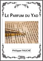Couverture du livre « Le parfum du yad » de Philippe Fauche aux éditions Il Etait Un Ebook - Il Etait Un Bouquin