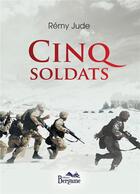 Couverture du livre « Cinq soldats » de Remy Jude aux éditions Bergame