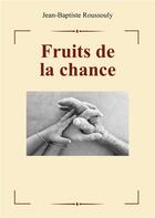 Couverture du livre « Fruits de la chance » de Jean-Baptiste Roussouly aux éditions Publishroom Factory