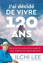 Couverture du livre « J'ai décidé de vivre 120 ans : Découvrez les secrets de la longévité, de la vitalité et de la transformation » de Ilchi Lee aux éditions Medicis