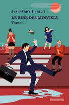 Couverture du livre « Le rire des mortels : traité d'hilaristique Tome 1 » de Jean-Marc Lanteri aux éditions Complicites