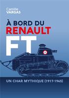 Couverture du livre « À bord du Renault FT : Un char mythique (1917-1945) » de Camille Vargas aux éditions Lemme Edit