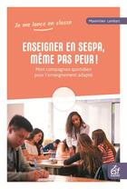 Couverture du livre « Enseigner en Segpa, même pas peur ! mon compagnon quotidien pour l'enseignement adapté » de Maximilien Lambart aux éditions Esf