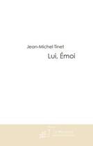 Couverture du livre « Lui, emoi. » de Jean-Michel Tinet aux éditions Editions Le Manuscrit