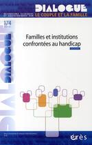 Couverture du livre « Dialogue T.174 ; Familles Et Institutions Confrontées Au Handicap » de  aux éditions Eres