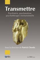 Couverture du livre « Transmettre ; psychiatrie, psychanalyse, psychothérapie institutionnelle » de Patrick Chemla aux éditions Eres